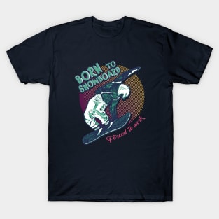 Born to snowboard, forced to work T-Shirt